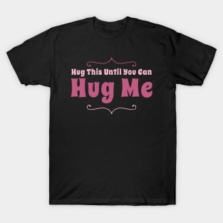 Hug this pillow until you can hug me T-Shirt